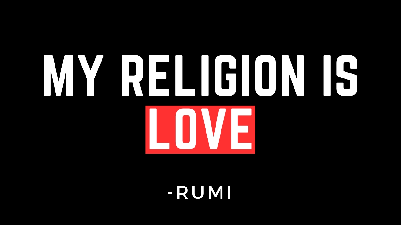 LOVE is My Religion – Rumi’s Wisdom